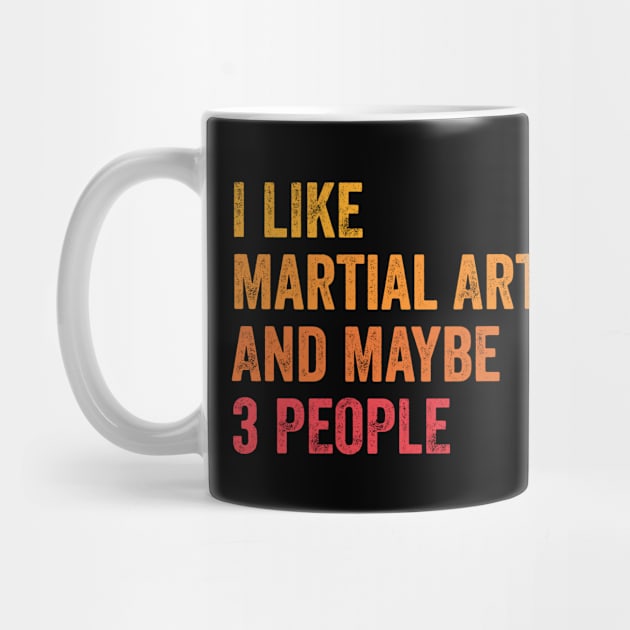 I Like Martial Arts and Maybe 3 People - Martial Arts Lover Gift by ChadPill